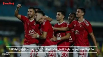 ماتش السوبر AL AHLY .. موعد مباراة الأهلي والجيش الملكي في دوري أبطال إفريقيا 2025